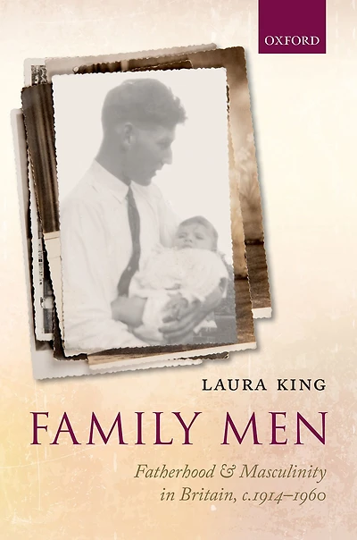 Family Men: Fatherhood and Masculinity Britain, 1914-1960