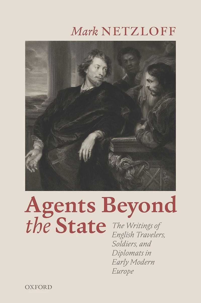 Agents beyond The State: Writings of English Travelers, Soldiers, and Diplomats Early Modern Europe