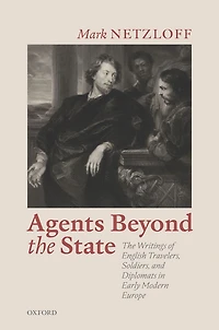 Agents beyond The State: Writings of English Travelers, Soldiers, and Diplomats Early Modern Europe