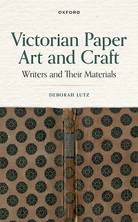 Victorian Paper Art and Craft: Writers Their Materials