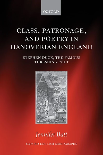 Class, Patronage, and Poetry Hanoverian England: Stephen Duck, The Famous Threshing Poet