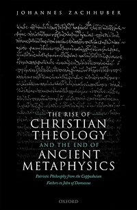 the Rise of Christian Theology and End Ancient Metaphysics: Patristic Philosophy from Cappadocian Fathers to John Damascus