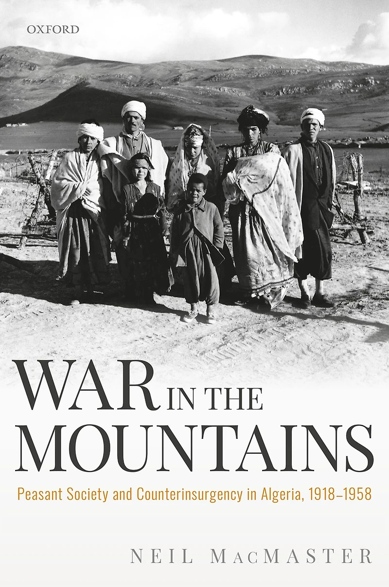 War the Mountains: Peasant Society and Counterinsurgency Algeria, 1918-1958