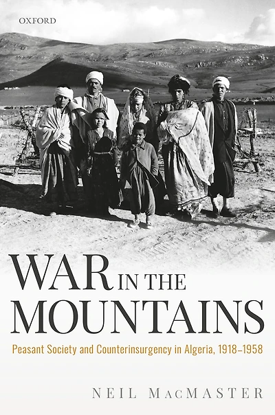War the Mountains: Peasant Society and Counterinsurgency Algeria, 1918-1958