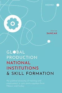 Global Production, National Institutions, and Skill Formation: The Political Economy of Training Employment Auto Parts Suppliers from Mexico Turkey