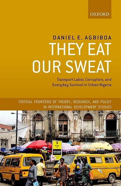 They Eat Our Sweat: Transport Labor, Corruption, and Everyday Survival Urban Nigeria