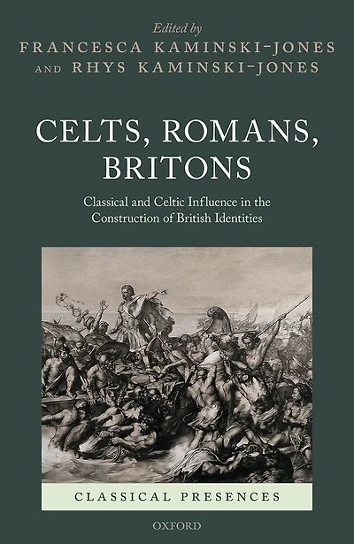 Celts, Romans, Britons: Classical and Celtic Influence the Construction of British Identities