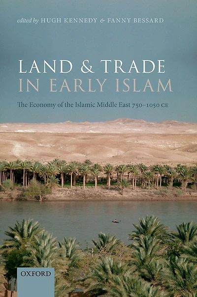 Land and Trade Early Islam: the Economy of Islamic Middle East 750-1050 CE