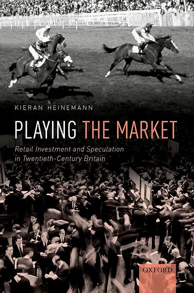 Playing the Market: Retail Investment and Speculation Twentieth-Century Britain