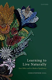 Learning to Live Naturally: Stoic Ethics and its Modern Significance