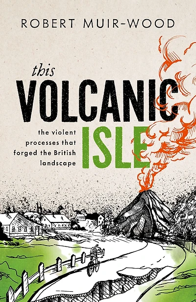 This Volcanic Isle: the Violent Processes that forged British Landscape