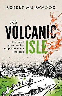 This Volcanic Isle: the Violent Processes that forged British Landscape