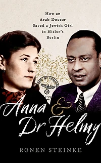 Anna and Dr Helmy: How an Arab Doctor Saved a Jewish Girl Hitler's Berlin