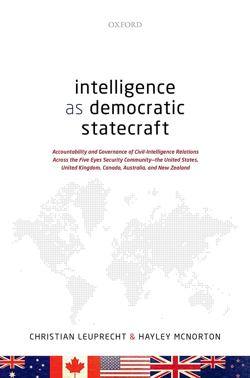 Intelligence as Democratic Statecraft: Accountability and Governance of Civil-Intelligence Relations Across the Five Eyes Security Community - United States, Kingdom, Canada, Australia, New Zealand