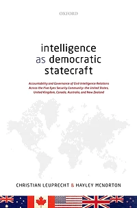 Intelligence as Democratic Statecraft: Accountability and Governance of Civil-Intelligence Relations Across the Five Eyes Security Community - United States, Kingdom, Canada, Australia, New Zealand
