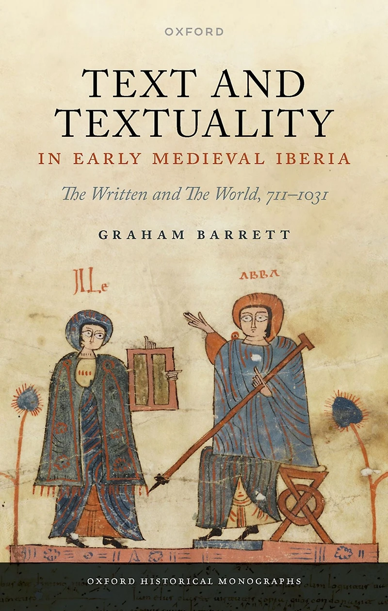 Text and Textuality Early Medieval Iberia: The Written World, 711-1031
