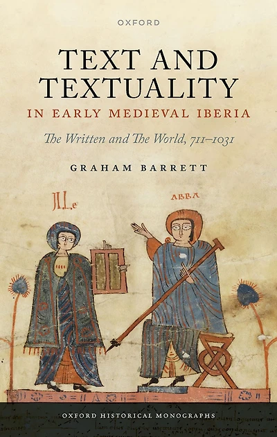 Text and Textuality Early Medieval Iberia: The Written World, 711-1031