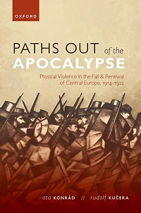 Paths out of the Apocalypse: Physical Violence Fall and Renewal Central Europe, 1914-1922