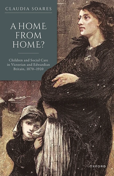 A Home from Home?: Children and Social Care Victorian Edwardian Britain, 1870-1920