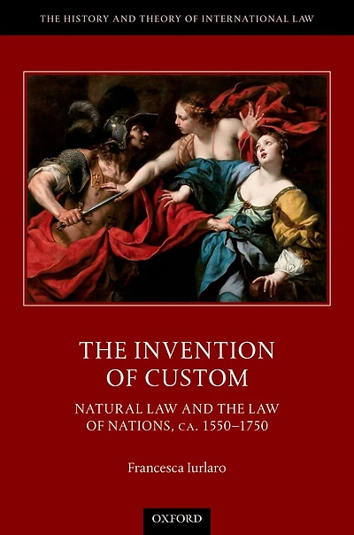 the Invention of Custom: Natural Law and Nations, ca. 1550-1750