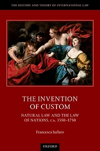 the Invention of Custom: Natural Law and Nations, ca. 1550-1750