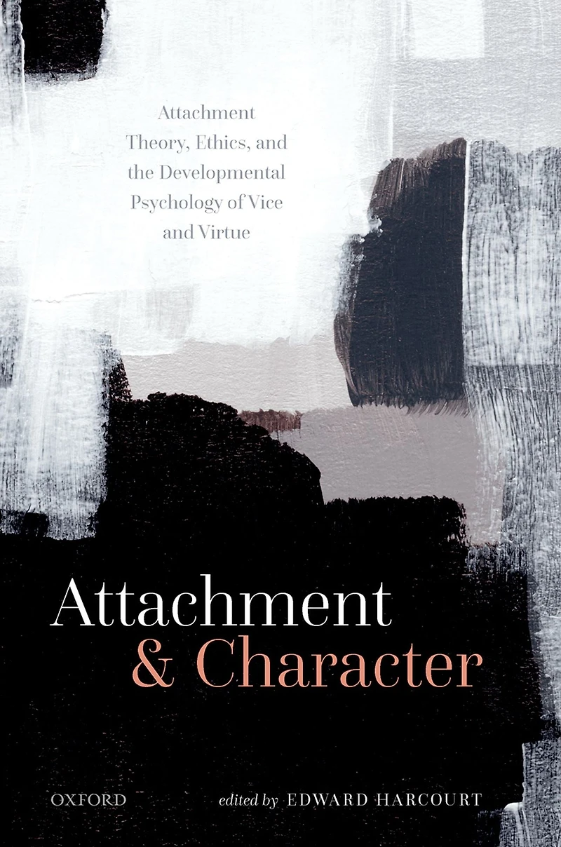Attachment and Character: Theory, Ethics, the Developmental Psychology of Vice Virtue