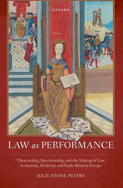 Law as Performance: Theatricality, Spectatorship, and the Making of Ancient, Medieval, Early Modern Europe