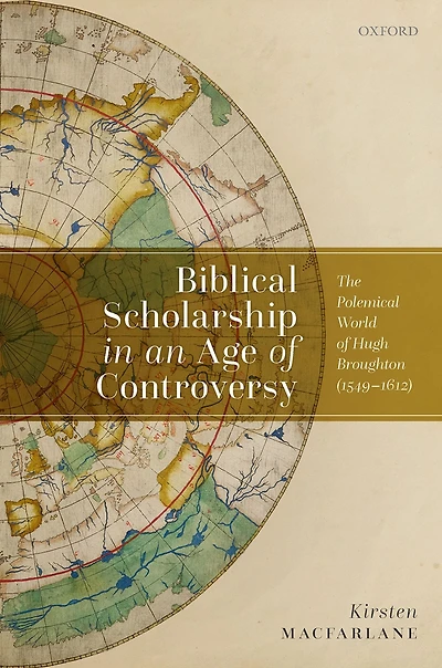 Biblical Scholarship an Age of Controversy: The Polemical World Hugh Broughton (1549-1612)