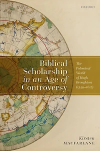 Biblical Scholarship an Age of Controversy: The Polemical World Hugh Broughton (1549-1612)