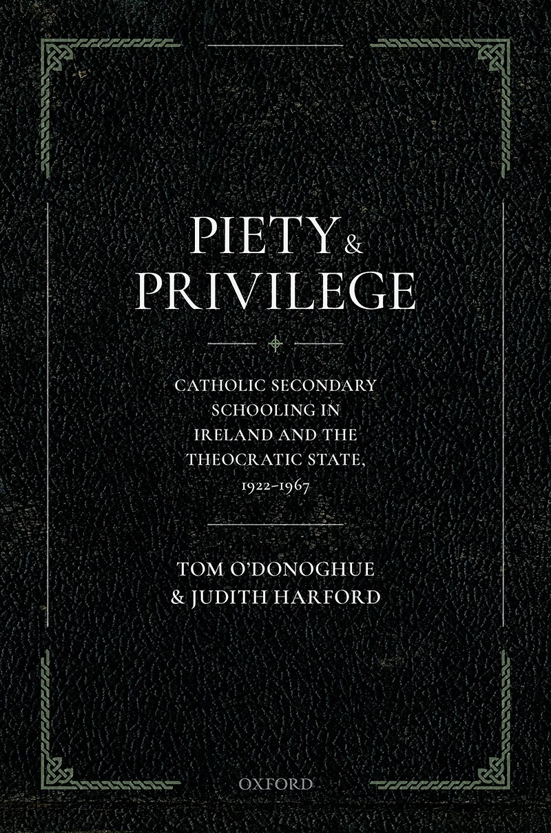 Piety and Privilege: Catholic Secondary Schooling Ireland the Theocratic State, 1922-1967