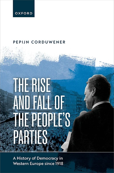 the Rise and Fall of People's Parties: A History Democracy Western Europe since 1918