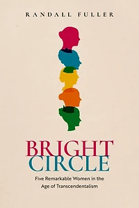 Bright Circle: Five Remarkable Women the Age of Transcendentalism