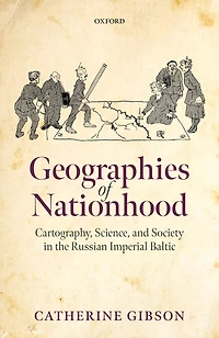 Geographies of Nationhood: Cartography, Science, and Society the Russian Imperial Baltic