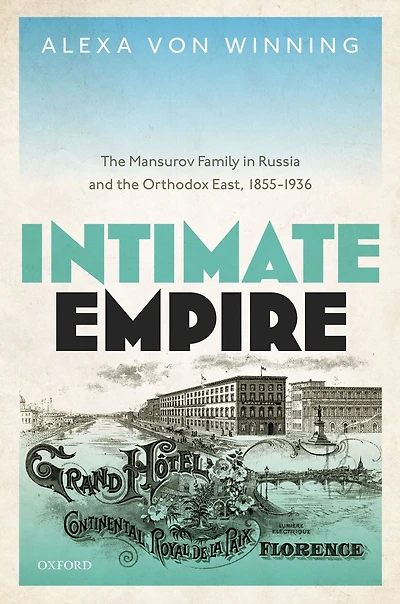 Intimate Empire: the Mansurov Family Russia and Orthodox East, 1855-1936