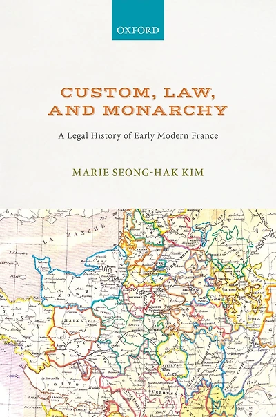 Custom, Law, and Monarchy: A Legal History of Early Modern France