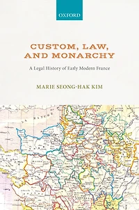Custom, Law, and Monarchy: A Legal History of Early Modern France