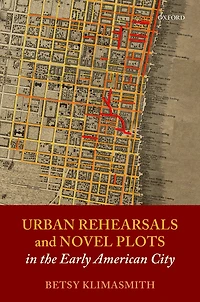 Urban Rehearsals and Novel Plots the Early American City