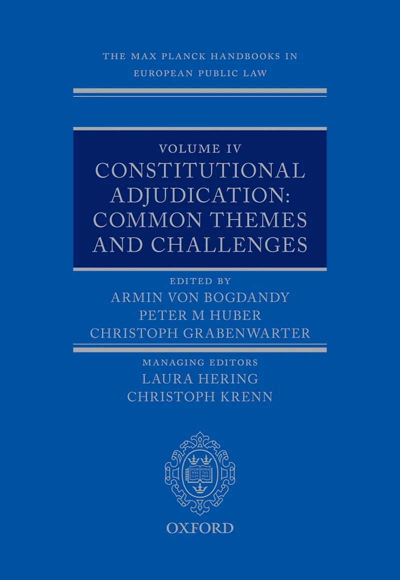 The Max Planck Handbooks in European Public Law: Volume IV: Constitutional Adjudication: Common Themes and Challenges