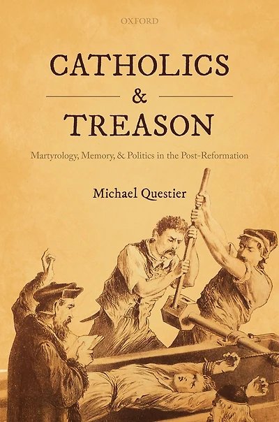 Catholics and Treason: Martyrology, Memory, Politics the Post-Reformation