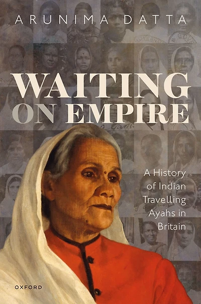 Waiting on Empire: A History of Indian Travelling Ayahs Britain