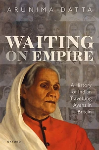 Waiting on Empire: A History of Indian Travelling Ayahs Britain