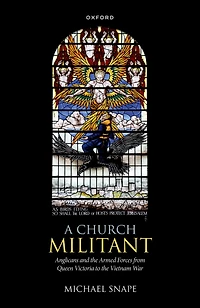 A Church Militant: Anglicans and the Armed Forces from Queen Victoria to Vietnam War