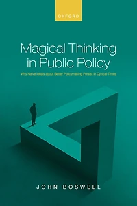 Magical Thinking Public Policy: Why Naïve Ideals about Better Policymaking Persist Cynical Times