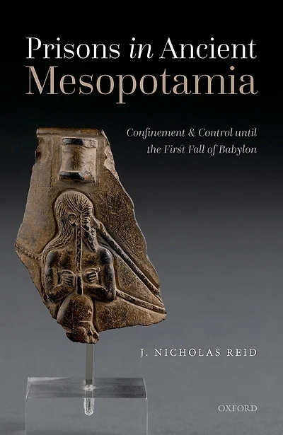 Prisons Ancient Mesopotamia: Confinement and Control until the First Fall of Babylon