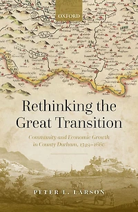 Rethinking the Great Transition: Community and Economic Growth County Durham, 1349-1660