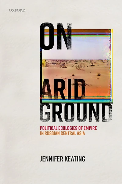 On Arid Ground: Political Ecologies of Empire Russian Central Asia