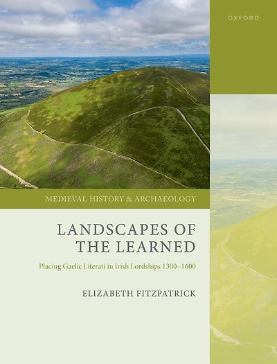 Landscapes of the Learned: Placing Gaelic Literati Irish Lordships 1300-1600
