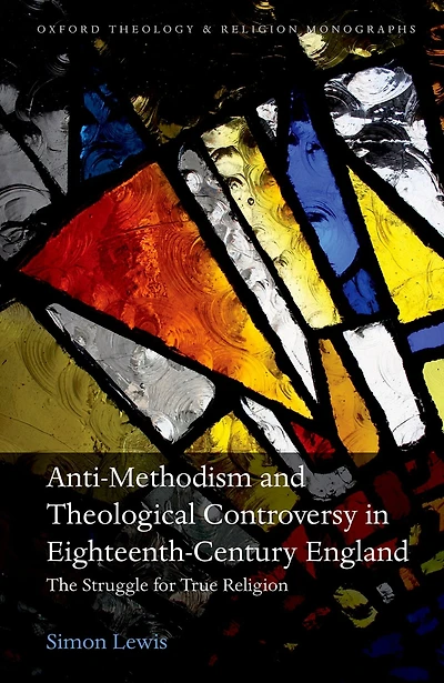 Anti-Methodism and Theological Controversy Eighteenth-Century England: The Struggle for True Religion