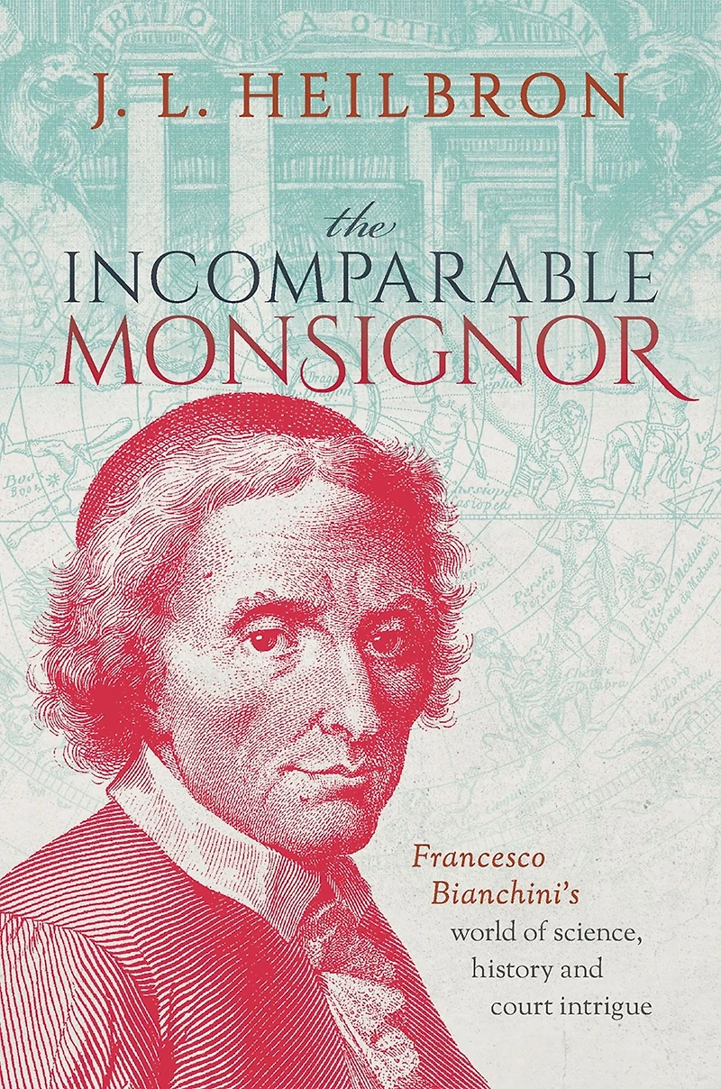The Incomparable Monsignor: Francesco Bianchini's world of science, history, and court intrigue