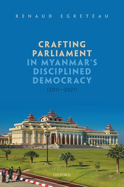 Crafting Parliament Myanmar's Disciplined Democracy (2011-2021)